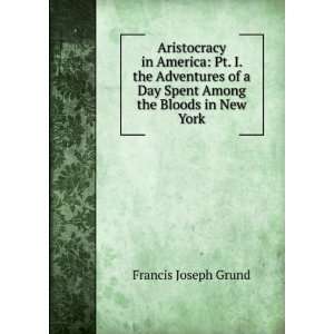  Aristocracy in America Francis J. 1804 1863 Grund Books