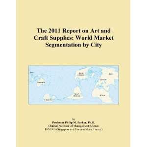 The 2011 Report on Art and Craft Supplies World Market Segmentation 