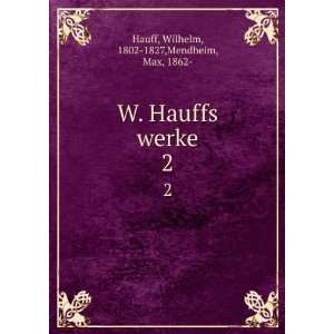   Hauffs werke. 2 Wilhelm, 1802 1827,Mendheim, Max, 1862  Hauff Books