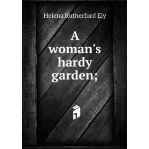  A womans hardy garden; Helena Rutherfurd Ely Books