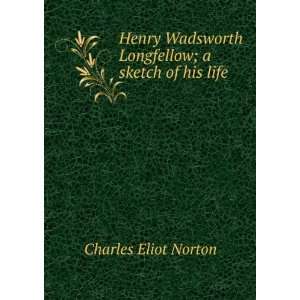  Henry Wadsworth Longfellow; a sketch of his life Charles 