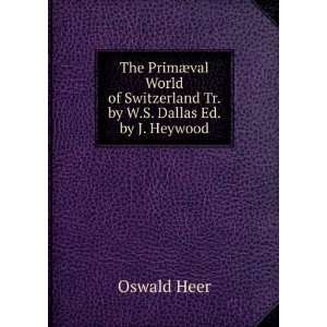   Switzerland Tr. by W.S. Dallas Ed. by J. Heywood Oswald Heer Books