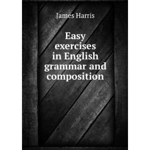   Easy exercises in English grammar and composition James Harris Books