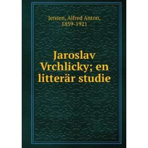  Jaroslav Vrchlicky; en litterÃ¤r studie Alfred Anton 
