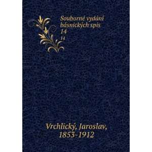   ­ bÃ¡snickÃ½ch spis. 14 Jaroslav, 1853 1912 VrchlickÃ½ Books