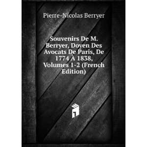 Souvenirs De M. Berryer, Doyen Des Avocats De Paris, De 1774 Ã? 1838 