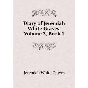   Jeremiah White Graves, Volume 3, Book 1 Jeremiah White Graves Books