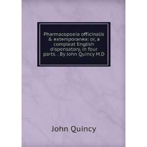   dispensatory, in four parts. . By John Quincy M.D. John Quincy Books