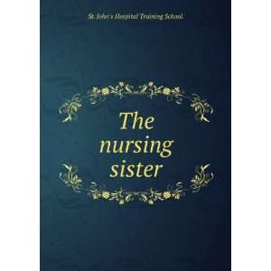 The nursing sister. St. Johns Hospital Training School.  