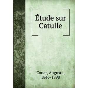  Ã?tude sur Catulle Auguste, 1846 1898 Couat Books