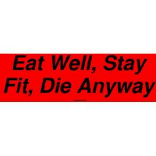    Eat Well, Stay Fit, Die Anyway Large Bumper Sticker Automotive