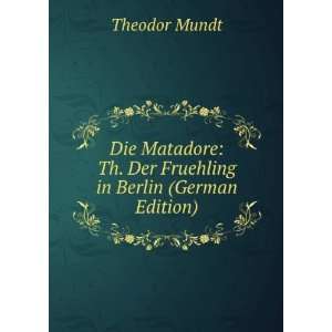  Die Matadore Th. Der Fruehling in Berlin (German Edition 