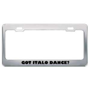 Got Italo Dance? Music Musical Instrument Metal License Plate Frame 