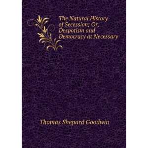  The Natural History of Secession; Or, Despotism and Democracy 