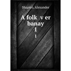  A folkÌ£ vÌ£er banay. 1 Alexander Shapiro Books
