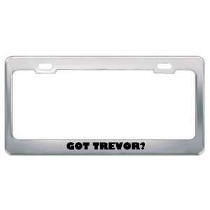  Got Trevor? Boy Name Metal License Plate Frame Holder 