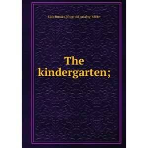  The kindergarten; Lida Brooks. [from old catalog] Miller Books
