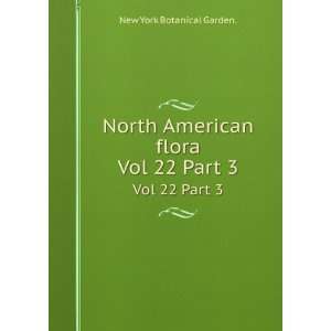  North American flora. Vol 22 Part 3 New York Botanical 