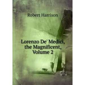   Lorenzo De Medici, the Magnificent, Volume 2 Robert Harrison Books