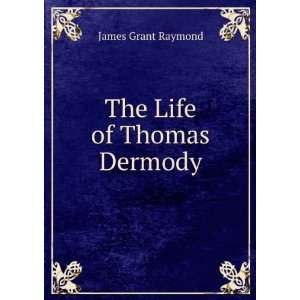  The Life of Thomas Dermody James Grant Raymond Books