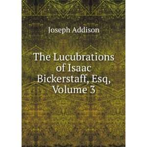  The Lucubrations of Isaac Bickerstaff, Esq, Volume 3 
