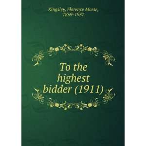  To the highest bidder (1911) (9781275276413) Florence 