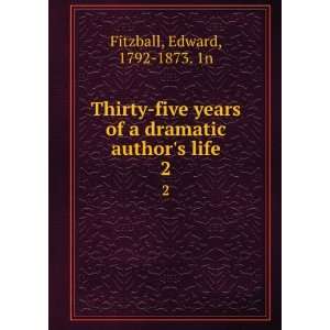  Thirty five years of a dramatic authors life. Edward 