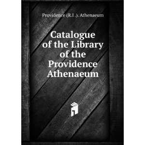   of the Providence Athenaeum Providence (R.I .). Athenaeum Books