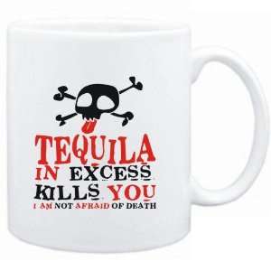   Tequila in excess kills you   I am not afraid of death  Drinks