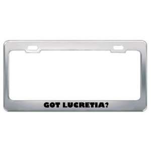  Got Lucretia? Girl Name Metal License Plate Frame Holder 
