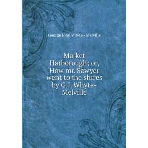    or, How Mr. Sawyer went to the shires G. J. Whyte Melville Books