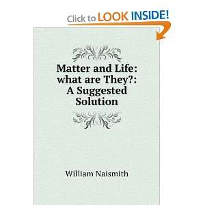   Life what are They? A Suggested Solution William Naismith Books