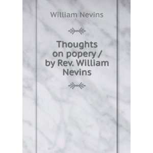    Thoughts on popery / by Rev. William Nevins William Nevins Books