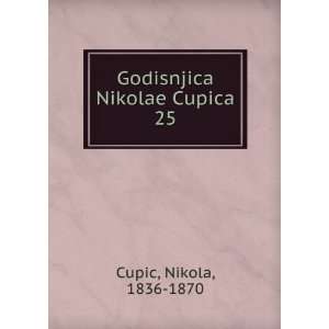    Godisnjica Nikolae Cupica. 25 Nikola, 1836 1870 Cupic Books
