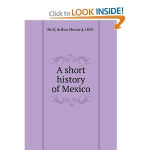  A short history of Mexico, Arthur Howard Noll Books
