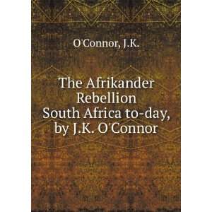   Rebellion. South Africa to day, by J.K. OConnor J.K. OConnor Books