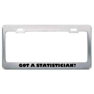 Got A Statistician? Career Profession Metal License Plate Frame Holder 