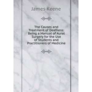  The Causes and Treatment of Deafness Being a Manual of 