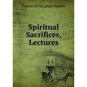  Spiritual Sacrifices, Lectures Frederick Vaughan Mather 