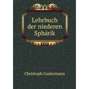    Lehrbuch der niederen SphÃ¤rik Christoph Gudermann Books