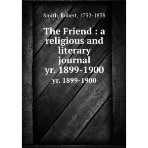  and literary journal. yr. 1899 1900 Robert, 1752 1838 Smith Books