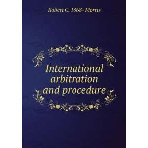   International arbitration and procedure Robert C. 1868  Morris Books
