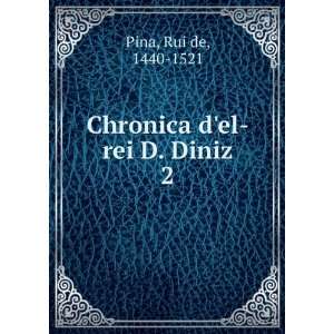    Chronica del rei D. Diniz. 2 Rui de, 1440 1521 Pina Books