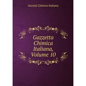 Gazzetta Chimica Italiana, Volume 10 SocietÃ  Chimica Italiana 