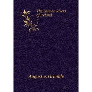  The Salmon Rivers of Ireland. 2 Augustus Grimble Books