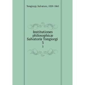   ¦ Salvatoris Tongiorgi . 3 Salvatore, 1820 1865 Tongiorgi Books