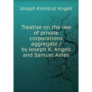   / by Joseph K. Angell and Samuel Ames Joseph Kinnicut Angell Books