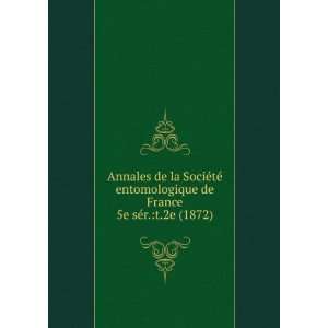 SociÃ©tÃ© entomologique de France. 5e sÃ©r.t.2e (1872) SociÃ 