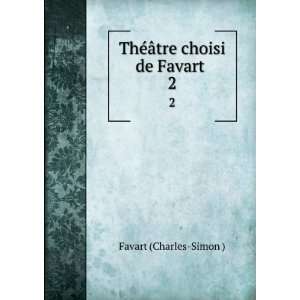    ThÃ©Ã¢tre choisi de Favart . 2 Favart (Charles Simon ) Books
