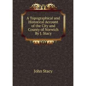   of the City and County of Norwich By J. Stacy. John Stacy Books